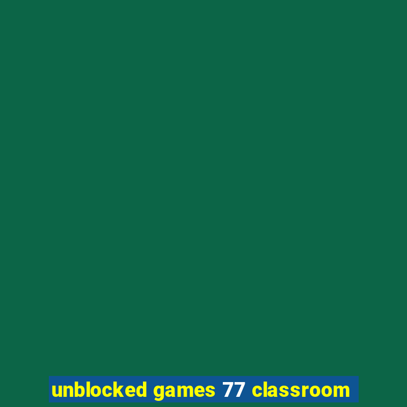 unblocked games 77 classroom